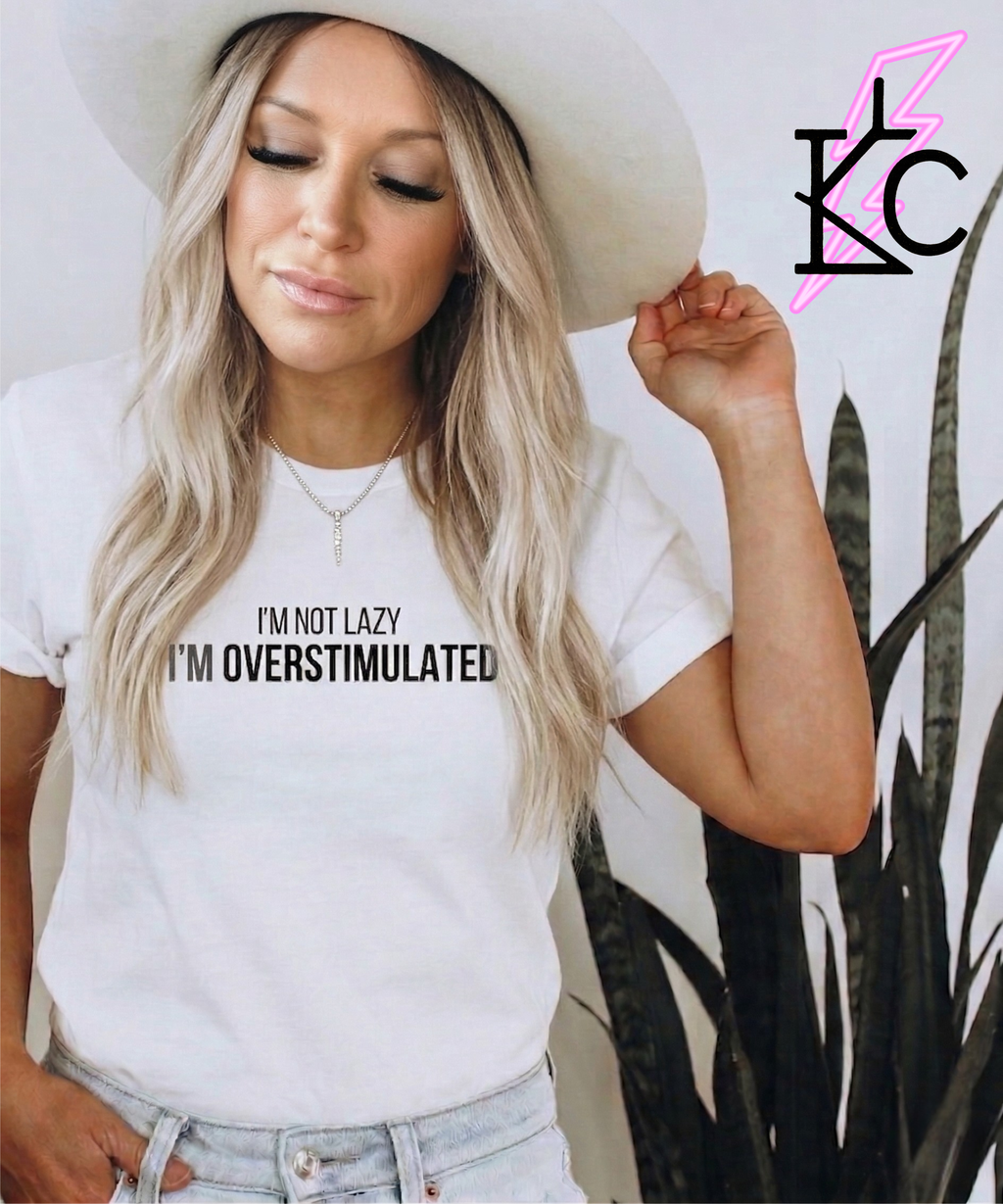 I’m Not Lazy, I’m Overstimulated Tee